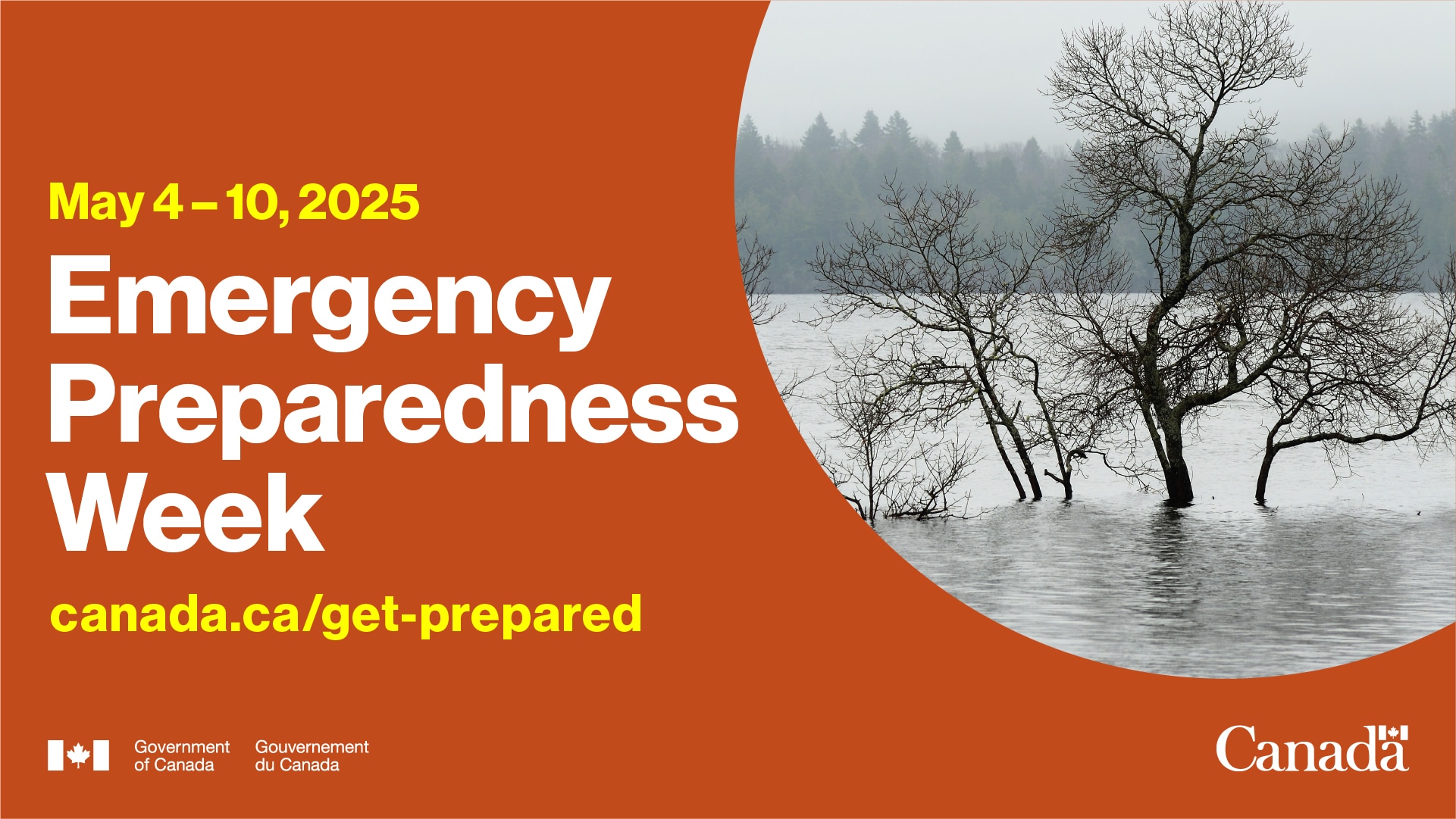 An image of a tree in flood water with the text, May 4-10, 2025 Emergency Preparedness Week, canada.ca/get-prepared with the Canadian flag and text, Government of Canada on the bottom left and the Government of Canada logo on the bottom right hand side. 