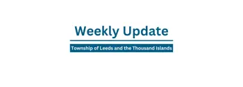 Weekly Update Township of Leeds and the 1000 Islands